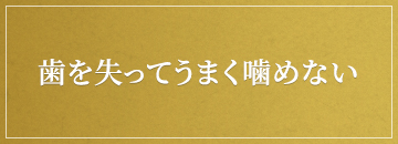 歯を失ってうまく噛めない