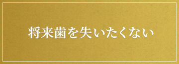 将来歯を失いたくない